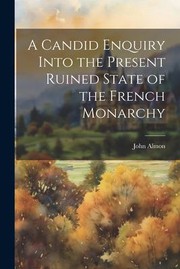 Cover of: Candid Enquiry into the Present Ruined State of the French Monarchy