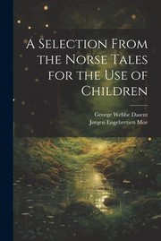 Cover of: Selection from the Norse Tales for the Use of Children