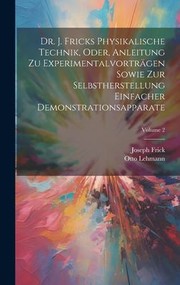 Cover of: Dr. J. Fricks Physikalische Technik, Oder, Anleitung Zu Experimentalvorträgen Sowie Zur Selbstherstellung Einfacher Demonstrationsapparate; Volume 2