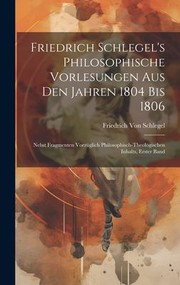 Cover of: Friedrich Schlegel's Philosophische Vorlesungen Aus Den Jahren 1804 Bis 1806: Nebst Fragmenten Vorzüglich Philosophisch-Theologischen Inhalts, Erster Band