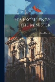 Cover of: His Excellency the Minister by Jules Claretie