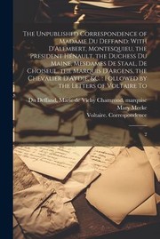 Cover of: Unpublished Correspondence of Madame du Deffand : With d'Alembert, Montesquieu, the President Hénault, the Duchess du Maine, Mesdames de Staal, de Choiseul, the Marquis d'Argens, the Chevalier d'Aydie, &C. : Followed by the Letters of Voltaire To: 2