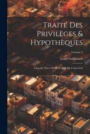 Cover of: Traité des Privilèges & Hypothèques: Livre Iii, Titres XVIII et XIX du Code Civil; Volume 3