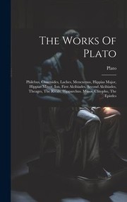 Cover of: Works of Plato: Philebus, Charmides, Laches, Menexenus, Hippias Major, Hippias Minor, Ion, First Alcibiades, Second Alcibiades, Theages, the Rivals, Hipparchus. Minos, Clitopho, the Epistles