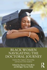 Cover of: Black Women Navigating the Doctoral Journey: Student Peer Support, Mentorship, and Success in the Academy