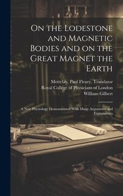 Cover of: On the Lodestone and Magnetic Bodies and on the Great Magnet the Earth by William 1544-1603 Gilbert, Paul Fleury 1841- Mottelay, Royal College of Physicians of London