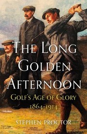 Cover of: Long Golden Afternoon: Golf's Age of Glory, 1864-1914