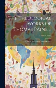 Cover of: Theological Works of Thomas Paine ...: The Whole Preceded by a Life of Paine