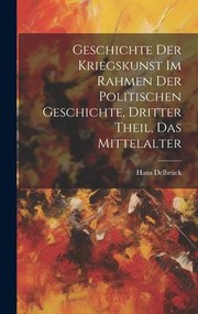 Cover of: Geschichte der Kriegskunst Im Rahmen der Politischen Geschichte, Dritter Theil, das Mittelalter