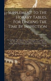 Cover of: Supplement to the Horary Tables, for Finding the Time by Inspection : To Facilitate the Operations for Obtaining the Longitude at Sea, by Chronometers and Lunar Observations: Also for Finding Both the Latitude and Time, at Any Time of the Day, By