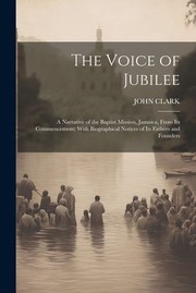 Cover of: Voice of Jubilee: A Narrative of the Baptist Mission, Jamaica, from Its Commencement; with Biographical Notices of Its Fathers and Founders