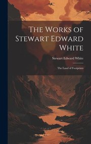 Cover of: Works of Stewart Edward White: The Land of Footprints