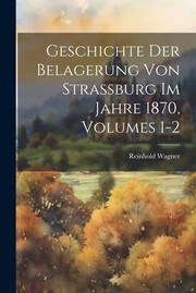 Cover of: Geschichte der Belagerung Von Strassburg Im Jahre 1870, Volumes 1-2