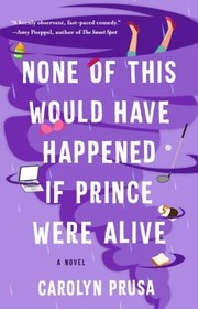 Cover of: None of This Would Have Happened If Prince Were Alive by Carolyn Prusa, Carolyn Prusa