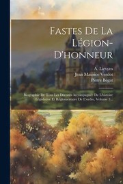 Cover of: Fastes de la Légion-D'honneur: Biographie de Tous les décorés Accompagnée de l'histoire législative et Réglementaire de l'ordre, Volume 3...