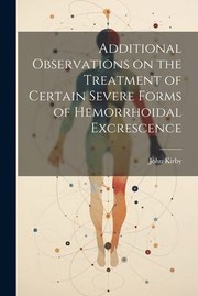 Cover of: Additional Observations on the Treatment of Certain Severe Forms of Hemorrhoidal Excrescence