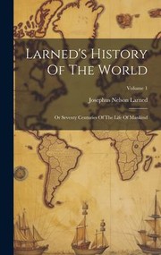 Cover of: Larned's History of the World: Or Seventy Centuries of the Life of Mankind; Volume 1