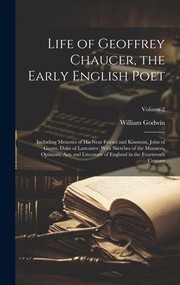 Cover of: Life of Geoffrey Chaucer, the Early English Poet : Including Memoirs of His near Friend and Kinsman, John of Gaunt, Duke of Lancaster: with Sketches of the Manners, Opinions, Arts and Literature of England in the Fourteenth Century; Volume 2