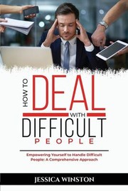 Cover of: How to Deal with Difficult People : Empowering Yourself to Handle Difficult People by Jessica Winston