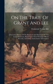 On the Trail of Grant and Lee by Frederick Trevor Hill