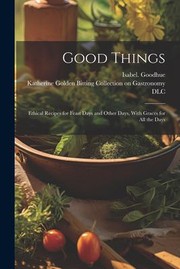 Cover of: Good Things; Ethical Recipes for Feast Days and Other Days, with Graces for All the Days by Isabel Goodhue, Katherine Golden Bitting Collection O, Isabel Goodhue, Katherine Golden Bitting Collection O