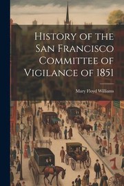 Cover of: History of the San Francisco Committee of Vigilance Of 1851 by Mary Floyd Williams