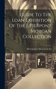 Cover of: Guide to the Loan Exhibition of the J. Pierpont Morgan Collection