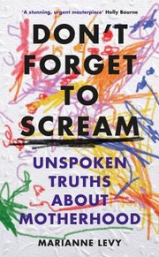 Cover of: Don't Forget to Scream: Unspoken Truths about Motherhood