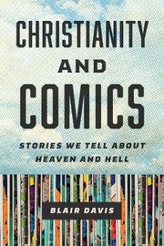 Cover of: Christianity and Comics: Stories We Tell about Heaven and Hell