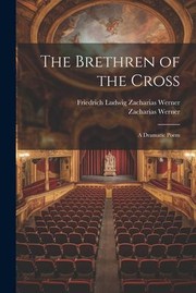 Cover of: Brethren of the Cross by Friedrich Ludwig Zacharias Werner, Zacharias Werner, Friedrich Ludwig Zacharias Werner, Zacharias Werner