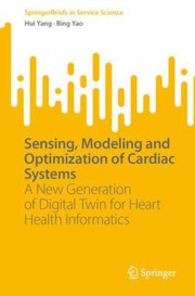 Cover of: Sensing, Modeling and Optimization of Cardiac Systems: A New Generation of Digital Twin for Heart Health Informatics