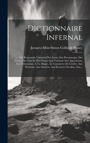 Cover of: Dictionnaire Infernal: Ou Re(pertoire Universel des e(tres, des Personnages, des Livres, des Faits et des Choses Qui Tiennent Aux Apparitions, Aux Divinations, a( la Magie, Au Commerce de l'enfer, Aux de(mons, Aux Sorciers, Aux Sciences Occultes, Aux...