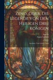 Cover of: Zeno, Oder, Die Legende Von Den Heiligen Drei Königen: Ancelmus, Vom Leiden Christi