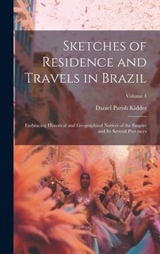 Cover of: Sketches of Residence and Travels in Brazil: Embracing Historical and Geographical Notices of the Empire and Its Several Provinces; Volume 1