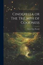 Cover of: Cinderella or the Triumph of Goodness by Gioacchino Rossini, Gioacchino Rossini