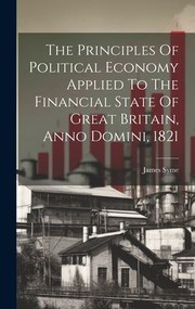 Cover of: Principles of Political Economy Applied to the Financial State of Great Britain, Anno Domini 1821