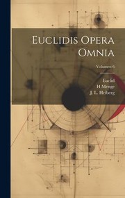 Cover of: Euclidis Opera Omnia; Volumen 6 by Euclid, J. L. (Johan Ludvig) 1854-1 Heiberg, H. Menge