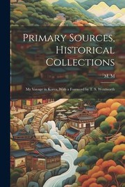 Cover of: Primary Sources, Historical Collections: My Voyage in Korea, with a Foreword by T. S. Wentworth