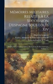 Cover of: Mémoires Militaires Relatifs À la Succession d'espagne Sous Louis Xiv: Extraits de la Correspondance de la Cour et des Généraux, Volume 5...