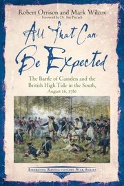 Cover of: All That Can Be Expected: The Battle of Camden and the British High Tide in the South, August 16 1780