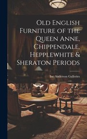 Cover of: Old English Furniture of the Queen Anne, Chippendale, Hepplewhite & Sheraton Periods