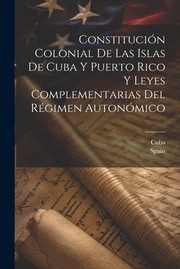 Cover of: Constitución Colonial de Las Islas de Cuba y Puerto Rico y Leyes Complementarias Del Régimen Autonómico by Cuba, Spain