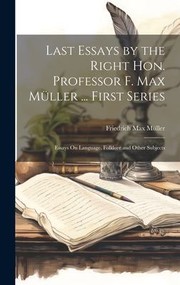 Cover of: Last Essays by the Right Hon. Professor F. Max Müller ... First Series: Essays on Language, Folklore and Other Subjects