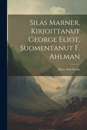 Cover of: Silas Marner, Kirjoittanut George Eliot, Suomentanut F. Ahlman by Mary Ann Evans, Mary Ann Evans