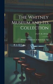 Cover of: Whitney Museum and Its Collection; [41] P: Ill. ; 26 Cm