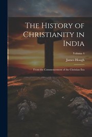 Cover of: History of Christianity in India: From the Commencement of the Christian Era; Volume 4