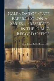 Cover of: Calendar of State Papers, Colonial Series ... Preserved in the Public Record Office