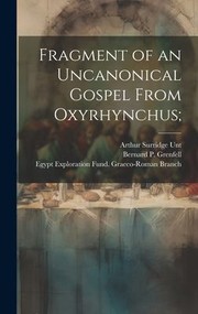 Cover of: Fragment of an Uncanonical Gospel from Oxyrhynchus; by Bernard P. (Bernard Pyne) Grenfell, Arthur Surridge 1871- Unt, Egypt Exploration Fund Graeco-Roman