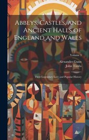 Cover of: Abbeys, Castles, and Ancient Halls of England and Wales: Their Legendary Lore and Popular History; Volume 3