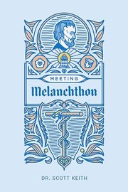 Cover of: Meeting Melanchthon: A Brief Biographical Sketch of Philip Melanchthon and a Few Samples of His Writing